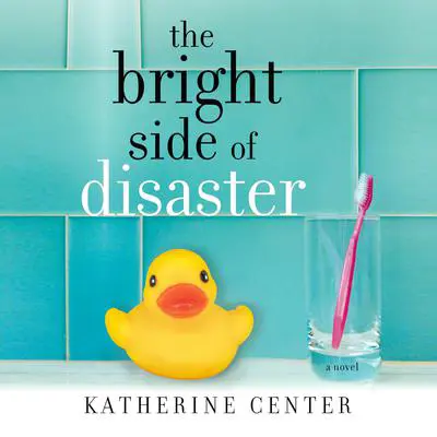 The Bright Side of Disaster: A Novel Audibook, by Katherine Center