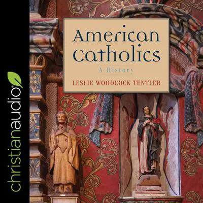 American Catholics: A History Audibook, by Leslie Woodcock Tentler