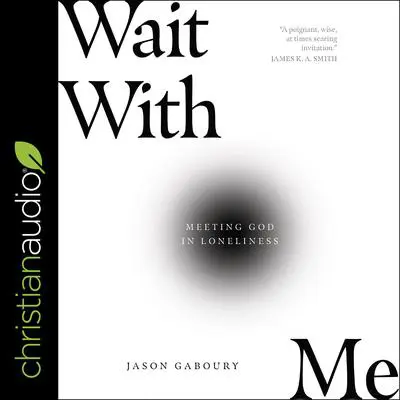 Wait with Me: Meeting God in Loneliness Audibook, by Jason Gaboury