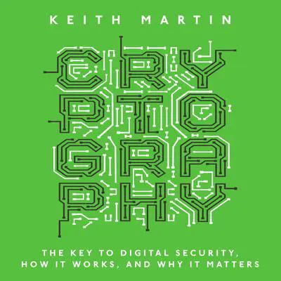 Cryptography: The Key to Digital Security, How It Works, and Why It Matters Audibook, by Keith Martin