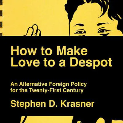 How to Make Love to a Despot: An Alternative Foreign Policy for the Twenty-First Century Audibook, by Stephen D. Krasner