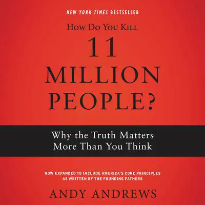 How Do You Kill 11 Million People?: Why the Truth Matters More Than You Think Audibook, by Andy Andrews