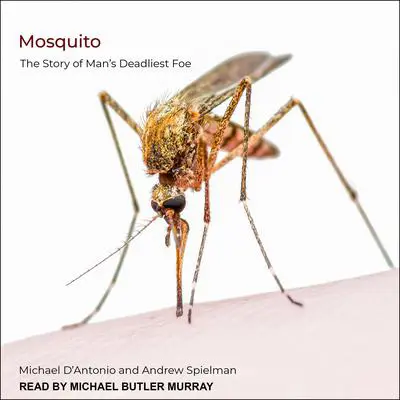 Mosquito: The Story of Man’s Deadliest Foe Audibook, by Michael D'Antonio