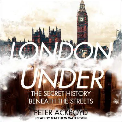 London Under: The Secret History Beneath the Streets Audibook, by Peter Ackroyd