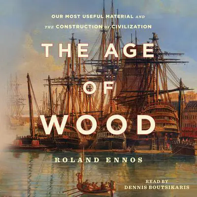 The Age of Wood: Our Most Useful Material and the Construction of Civilization Audibook, by Roland Ennos