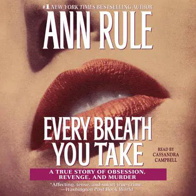 Every Breath You Take: A True Story of Obsession, Revenge, and Murder Audibook, by Ann Rule