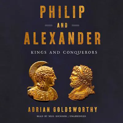 Philip and Alexander: Kings and Conquerors Audibook, by Adrian Goldsworthy