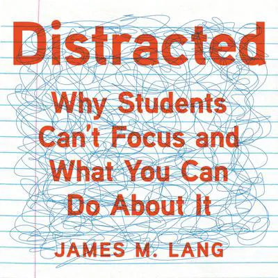 Distracted: Why Students Can't Focus and What You Can Do About It Audibook, by James M. Lang