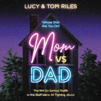 Mom vs. Dad: The Not-So-Serious Guide to the Stuff We're All Fighting About Audibook, by Lucy Riles