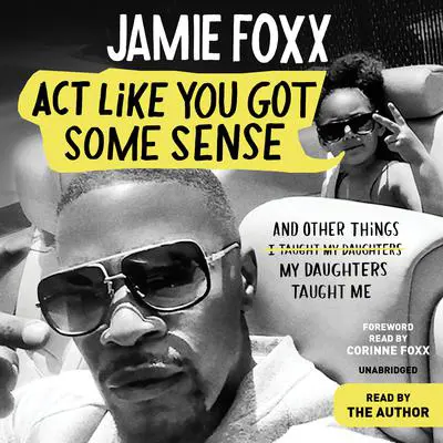 Act Like You Got Some Sense: And Other Things My Daughters Taught Me Audibook, by Jamie Foxx