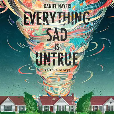 Everything Sad is Untrue: (a true story) Audibook, by Daniel Nayeri