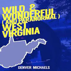Wild & Wonderful (and Paranormal) West Virginia Audibook, by Denver Michaels