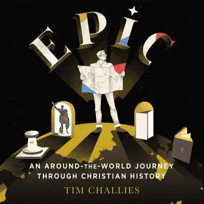 Epic: An Around-the-World Journey through Christian History: An Around-the-World Journey through Christian History Audibook, by Tim Challies