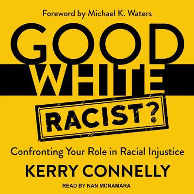 Good White Racist?: Confronting Your Role in Racial Injustice Audibook, by Kerry Connelly