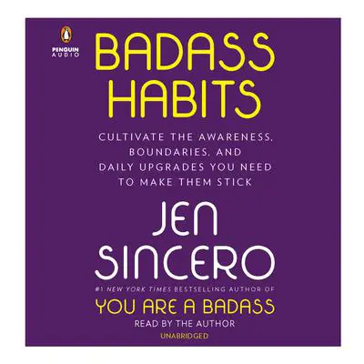 Badass Habits: Cultivate the Awareness, Boundaries, and Daily Upgrades You Need to Make Them Stick Audibook, by Jen Sincero