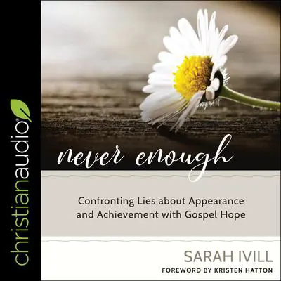 Never Enough: Confronting Lies About Appearance and Achievement with Gospel Hope Audibook, by Sarah Ivill