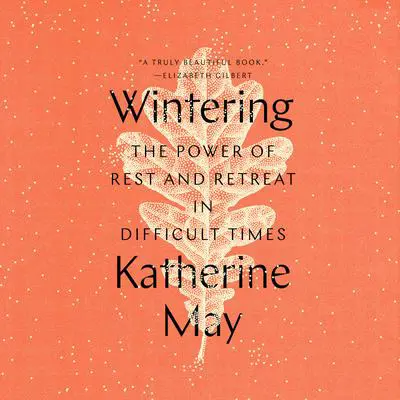 Wintering: The Power of Rest and Retreat in Difficult Times Audibook, by Katherine May