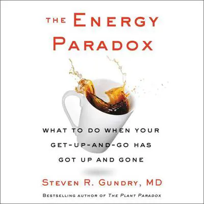 The Energy Paradox: What to Do When Your Get-Up-and-Go Has Got Up and Gone Audibook, by Steven R. Gundry