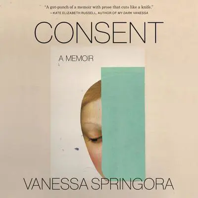 Consent: A Memoir Audibook, by Vanessa Springora