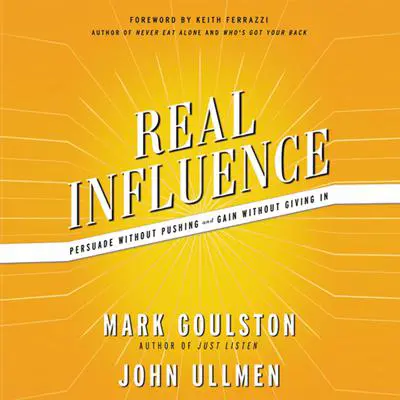 Real Influence: Persuade Without Pushing and Gain Without Giving In Audibook, by Mark Goulston