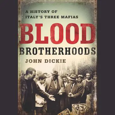 Blood Brotherhoods: A History of Italy¿s Three Mafias Audibook, by John Dickie