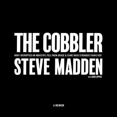 The Cobbler: How I Disrupted an Industry, Fell From Grace, and Came Back Stronger Than Ever Audibook, by Steve Madden