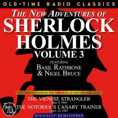THE NEW ADVENTURES OF SHERLOCK HOLMES, VOLUME 3:EPISODE 1: THE VIENESE STRANGLER EPISODE 2: THE NOTORIOUS CANARY TRAINER Audibook, by Anthony Boucher