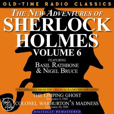 THE NEW ADVENTURES OF SHERLOCK HOLMES, VOLUME 6:EPISODE 1: THE LIMPING GHOST EPISODE 2: COLONEL WARBURTON’S MADNESS Audibook, by Anthony Boucher