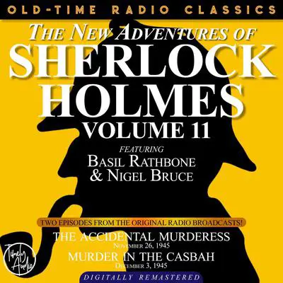 THE NEW ADVENTURES OF SHERLOCK HOLMES, VOLUME 11:EPISODE 1: THE ACCIDENTAL MURDERESS EPISODE 2: MURDER IN THE CASBAH Audibook, by Anthony Boucher