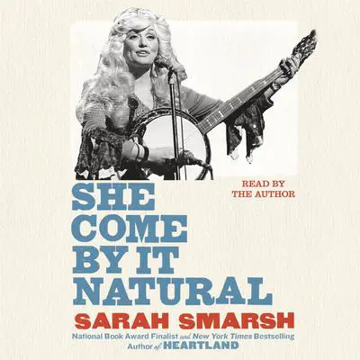 She Come By It Natural: Dolly Parton and the Women Who Lived Her Songs Audibook, by Sarah Smarsh