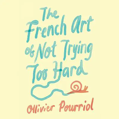 The French Art of Not Trying Too Hard Audibook, by Ollivier Pourriol