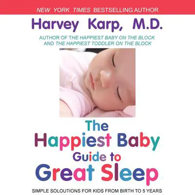The Happiest Baby Guide to Great Sleep: Simple Solutions for Kids from Birth to 5 Years Audibook, by Harvey Karp