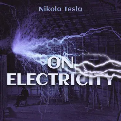On Electricity Audibook, by Nikola Tesla