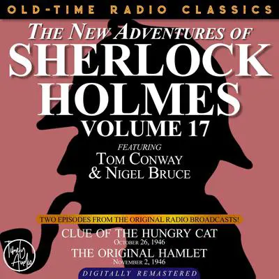 THE NEW ADVENTURES OF SHERLOCK HOLMES, VOLUME 17: EPISODE 1: CLUE OF THE HUNGRY CAT. EPISODE 2: THE ORIGINAL HAMLET Audibook, by Anthony Boucher