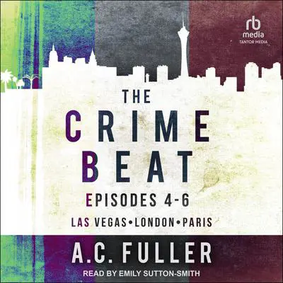 The Crime Beat: Episodes 4-6: Las Vegas, London, Paris Audibook, by A. C. Fuller