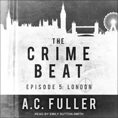 The Crime Beat: Episode 5: London Audibook, by A. C. Fuller