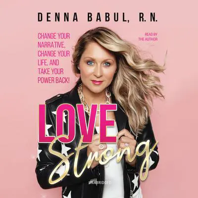 Love Strong: Change Your Narrative, Change Your Life, and Take Your Power Back! Audibook, by Denna Babul