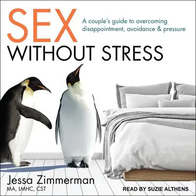 Sex Without Stress: A Couple's Guide to Overcoming Disappointment, Avoidance, and Pressure Audibook, by Jessa  Zimmerman
