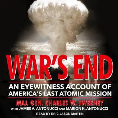 War's End: An Eyewitness Account of America's Last Atomic Mission Audibook, by Maj. Gen. Charles W. Sweeney