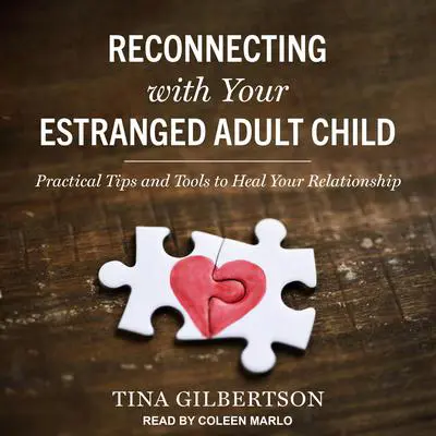 Reconnecting with Your Estranged Adult Child: Practical Tips and Tools to Heal Your Relationship Audibook, by Tina Gilbertson