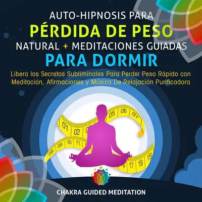 Auto-Hipnosis Para Pérdida de Peso Natural + Meditaciones Guiadas Para Dormir: Libera los Secretos Subliminales Para Perder Peso Rápido con Meditación, … De Relajación Purificadora (Spanish Edition) Audibook, by Chakra Guided Meditation