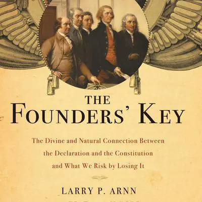 The Founders' Key: The Divine and Natural Connection Between the Declaration and the Constitution and What We Risk by Losing It Audibook, by Larry Arnn