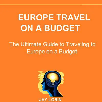 Europe Travel on a Budget: The Ultimate Guide to Traveling to Europe on a Budget  Audibook, by Jay Lorin