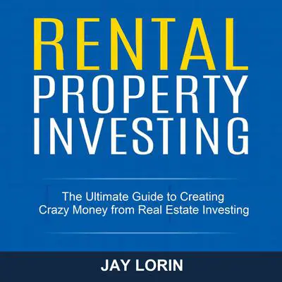 Rental Property Investing: The Ultimate Guide to Creating Crazy Money from Real Estate Investing Audibook, by Jay Lorin