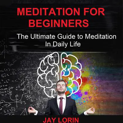 Meditation for Beginners: The Ultimate Guide to Meditation in Daily Life Audibook, by Jay Lorin