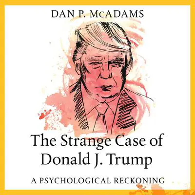 The Strange Case of Donald J. Trump: A Psychological Reckoning Audibook, by Dan P. McAdams