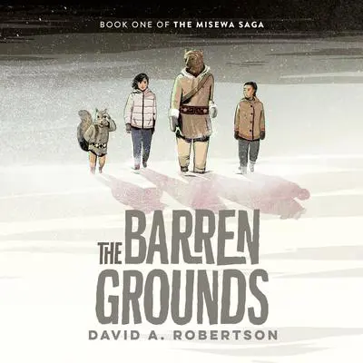 The Barren Grounds: The Misewa Saga, Book One Audibook, by David A. Robertson