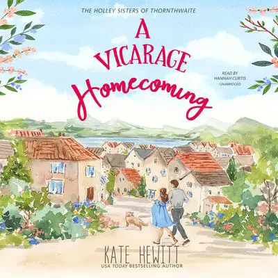 A Vicarage Homecoming: A Holley Sisters of Thornthwaite Romance Audibook, by Kate Hewitt