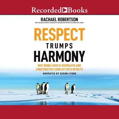 Respect Trumps Harmony: Why Being Liked is Overrated and Constructive Conflict Gets Results Audibook, by Rachael Robertson