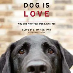Dog Is Love: Why and How Your Dog Loves You Audibook, by Clive D. L. Wynne